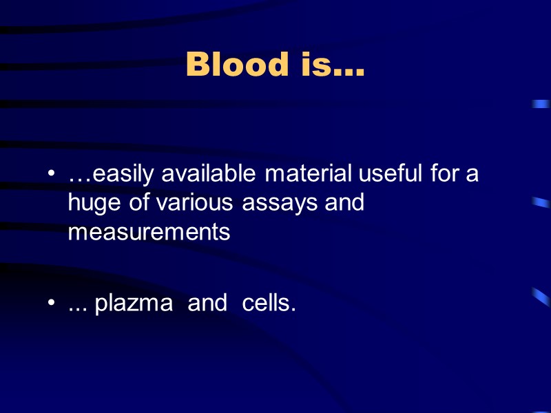 Blood is…  …easily available material useful for a huge of various assays and